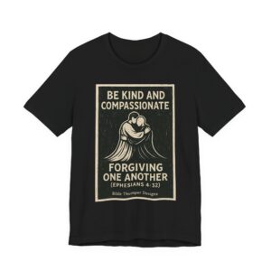 be kind and compassionate tee — forgiving one another (ephesians 4:32) christian inspirational t shirt